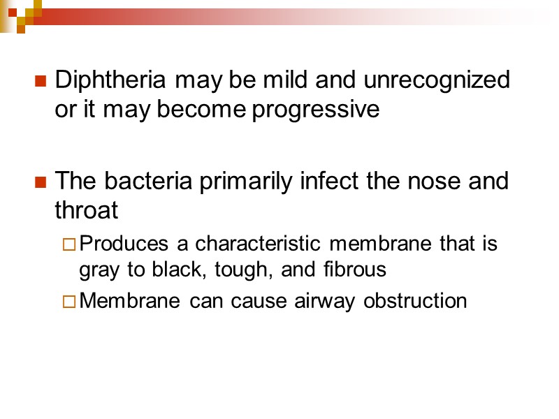 Diphtheria may be mild and unrecognized or it may become progressive  The bacteria